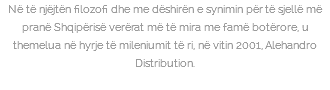 Në të njëjtën filozofi dhe me dëshirën e synimin për të sjellë më pranë Shqipërisë verërat më të mira me famë botërore, u themelua në hyrje të mileniumit të ri, në vitin 2001, Alehandro Distribution. 