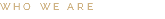 WHO WE ARE